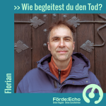 Florian - wie begleitest du den Tod?